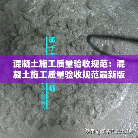 混凝土施工質(zhì)量驗(yàn)收規(guī)范:混凝土施工質(zhì)量驗(yàn)收規(guī)范最新版2018