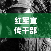 紅軍宣傳干部:紅軍的宣傳武器發言稿