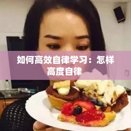 如何高效自律學(xué)習(xí):怎樣高度自律