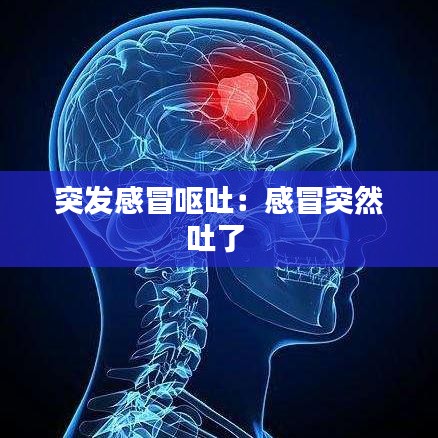 突發感冒嘔吐:感冒突然吐了