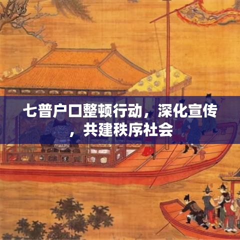 七普戶口整頓行動(dòng),深化宣傳,共建秩序社會(huì)