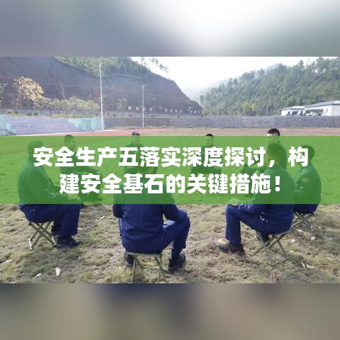 安全生產五落實深度探討,構建安全基石的關鍵措施!