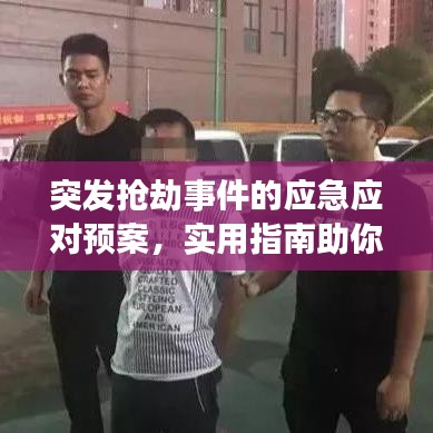 突發(fā)搶劫事件的應急應對預案,實用指南助你迅速應對危機
