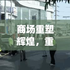 商場重塑輝煌,重建宣傳視頻展現(xiàn)繁華新生機