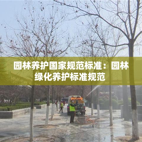 園林養護國家規范標準:園林綠化養護標準規范
