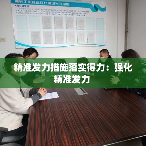 精準發力措施落實得力：強化精準發力 