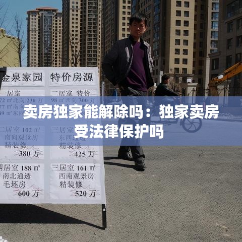 賣房獨家能解除嗎:獨家賣房受法律保護嗎