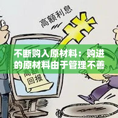 不斷購入原材料:購進(jìn)的原材料由于管理不善發(fā)生非常損失