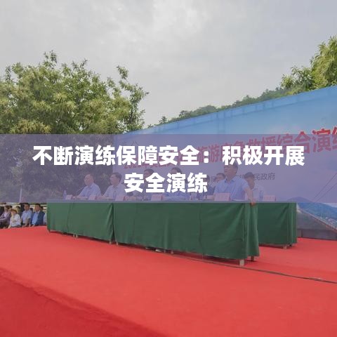 不斷演練保障安全:積極開展安全演練