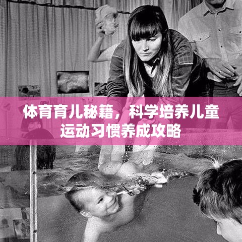 體育育兒秘籍,科學培養兒童運動習慣養成攻略