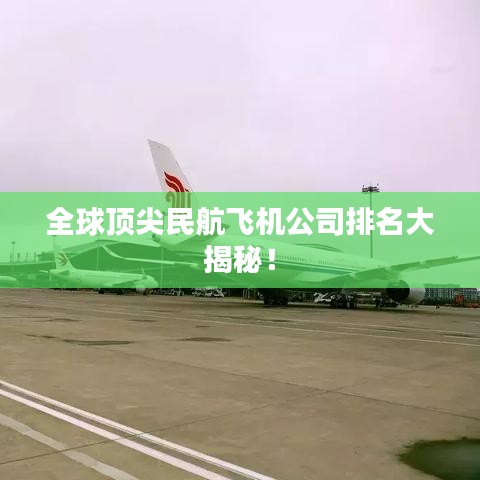 全球頂尖民航飛機(jī)公司排名大揭秘!
