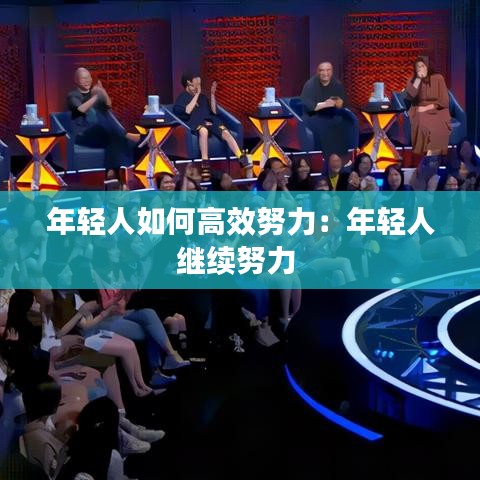 年輕人如何高效努力:年輕人繼續(xù)努力