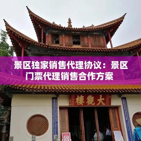 景區獨家銷售代理協議:景區門票代理銷售合作方案