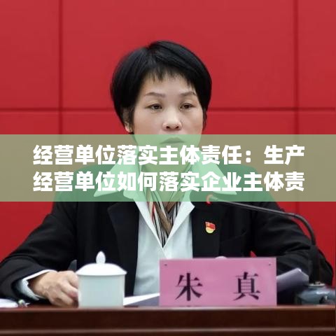經(jīng)營單位落實主體責(zé)任:生產(chǎn)經(jīng)營單位如何落實企業(yè)主體責(zé)任