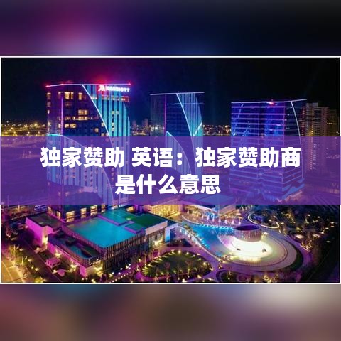獨家贊助 英語:獨家贊助商是什么意思