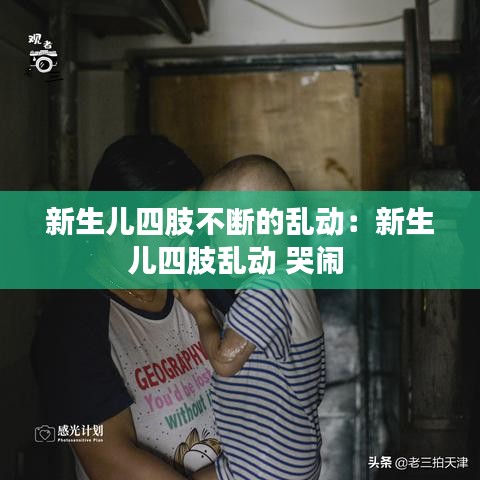 新生兒四肢不斷的亂動(dòng):新生兒四肢亂動(dòng) 哭鬧
