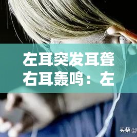 左耳突發(fā)耳聾右耳轟鳴:左耳突聾右耳不舒服