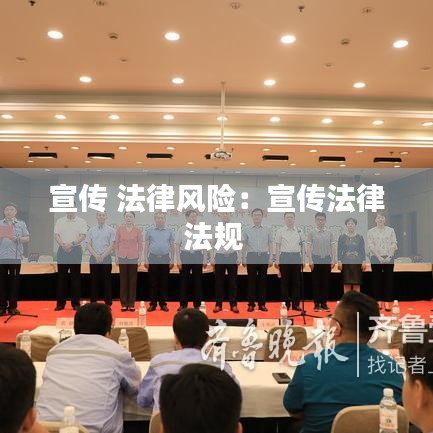 宣傳 法律風險：宣傳法律法規 