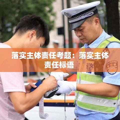 落實(shí)主體責(zé)任考題:落實(shí)主體責(zé)任標(biāo)語(yǔ)