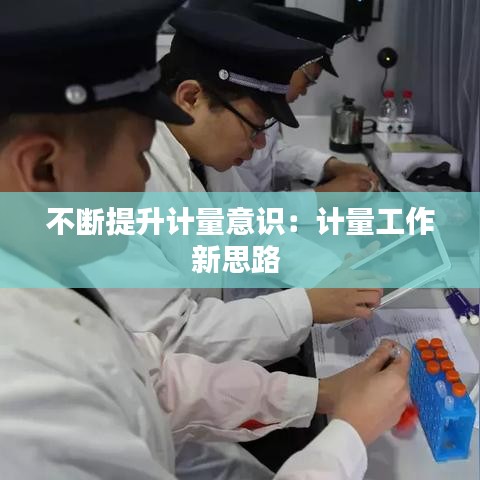 不斷提升計(jì)量意識(shí):計(jì)量工作新思路
