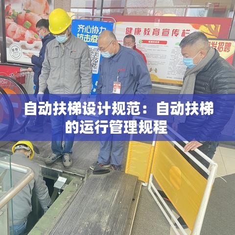自動(dòng)扶梯設(shè)計(jì)規(guī)范:自動(dòng)扶梯的運(yùn)行管理規(guī)程