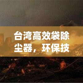 臺灣高效袋除塵器,環保技術的璀璨明珠