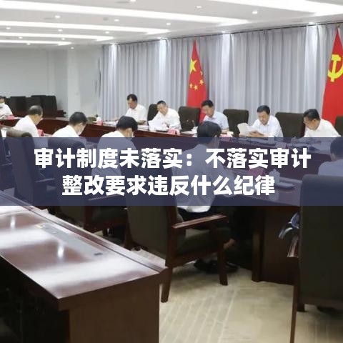 審計制度未落實:不落實審計整改要求違反什么紀(jì)律