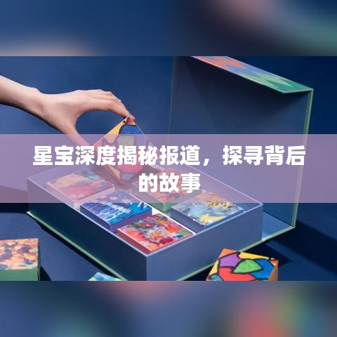 星寶深度揭秘報道,探尋背后的故事