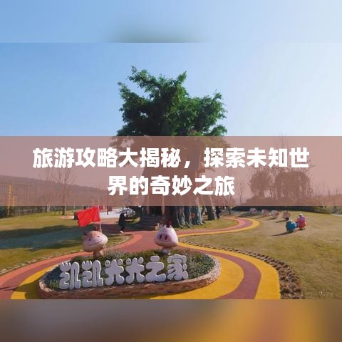 旅游攻略大揭秘,探索未知世界的奇妙之旅
