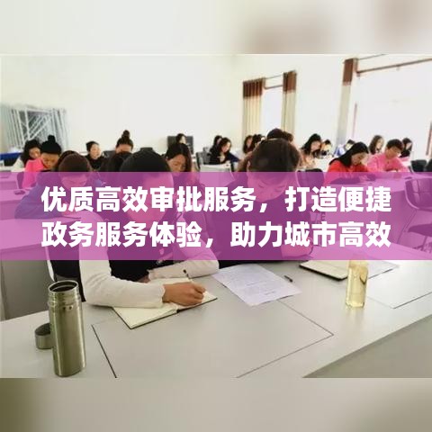 優質高效審批服務,打造便捷政務服務體驗,助力城市高效運轉