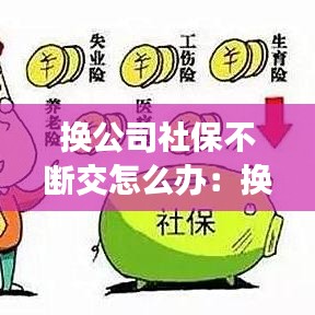 換公司社保不斷交怎么辦:換單位社保會斷交嗎