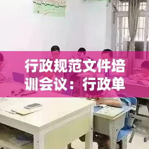 行政規范文件培訓會議:行政單位培訓方案模板