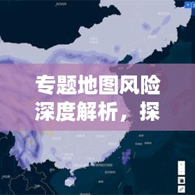 專題地圖風(fēng)險(xiǎn)深度解析,探索、評(píng)估與應(yīng)對(duì)策略