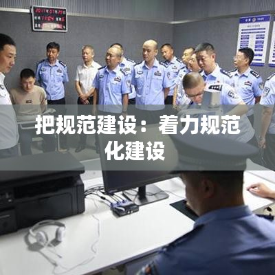 把規范建設:著力規范化建設