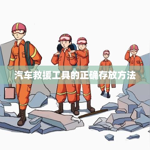 汽車救援工具存放指南,正確存儲保障安全使用