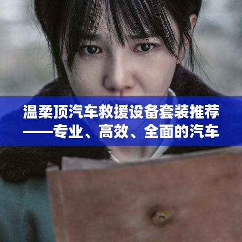 溫柔頂汽車救援設備套裝,專業高效全面解決方案