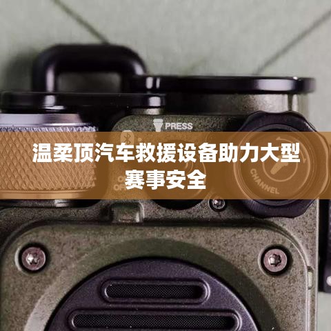 溫柔頂科技，汽車救援設備保障大型賽事安全順利進行