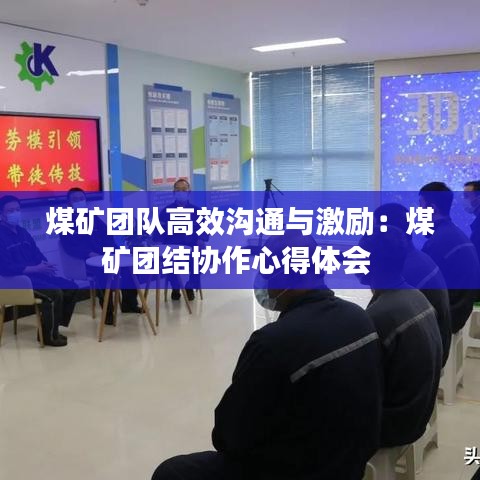 煤礦團隊高效溝通與激勵:煤礦團結協作心得體會
