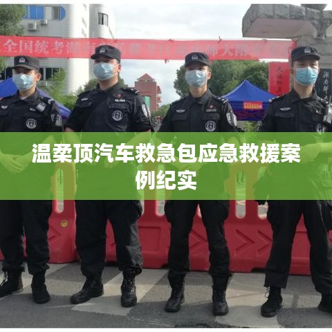 溫柔頂汽車救急包,應(yīng)急救援實(shí)戰(zhàn)紀(jì)實(shí)