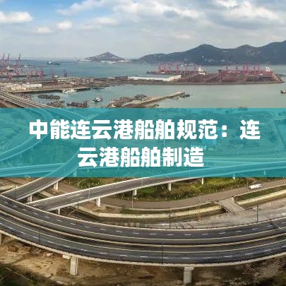 中能連云港船舶規(guī)范:連云港船舶制造