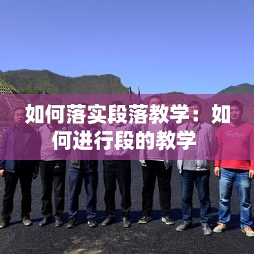 如何落實(shí)段落教學(xué):如何進(jìn)行段的教學(xué)
