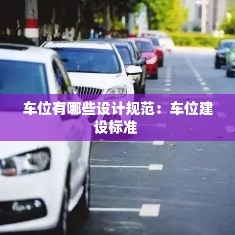 車位有哪些設(shè)計(jì)規(guī)范:車位建設(shè)標(biāo)準(zhǔn)