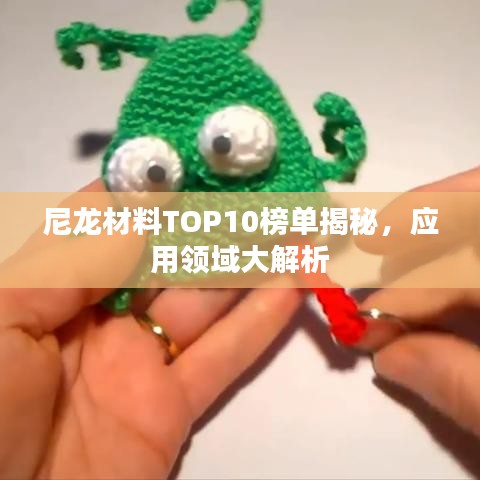 尼龍材料TOP10榜單揭秘,應用領域大解析