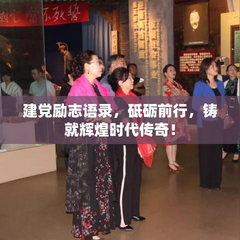 建黨勵志語錄,砥礪前行,鑄就輝煌時代傳奇!