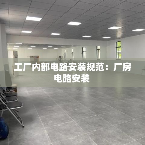 工廠內部電路安裝規范:廠房電路安裝