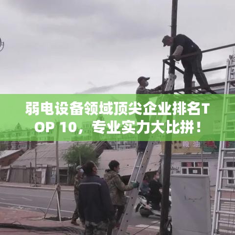 弱電設備領域頂尖企業(yè)排名TOP 10,專業(yè)實力大比拼!