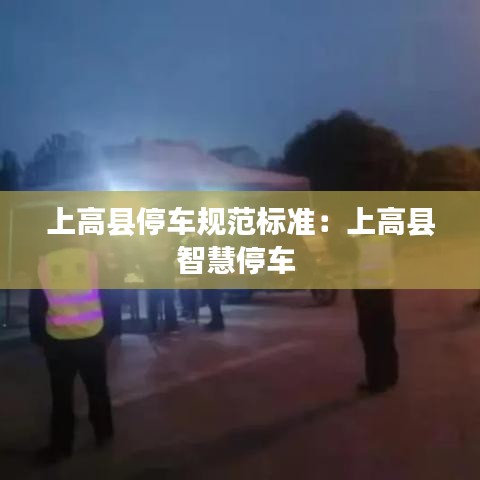 上高縣停車規(guī)范標準:上高縣智慧停車