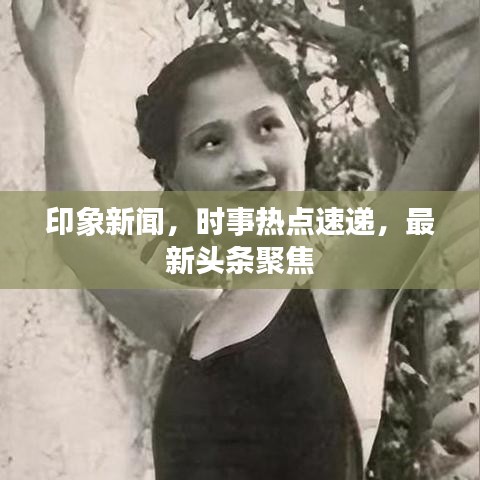 印象新聞,時(shí)事熱點(diǎn)速遞,最新頭條聚焦
