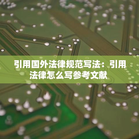 引用國外法律規(guī)范寫法:引用法律怎么寫參考文獻(xiàn)