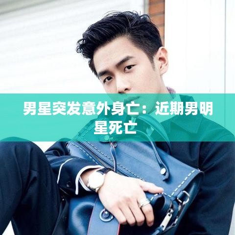 男星突發(fā)意外身亡:近期男明星死亡